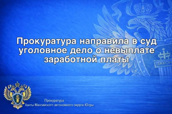 Прокуратура направила в суд уголовное дело о невыплате заработной платы Прокуратура направила в суд уголовное дело о невыплате заработной платы